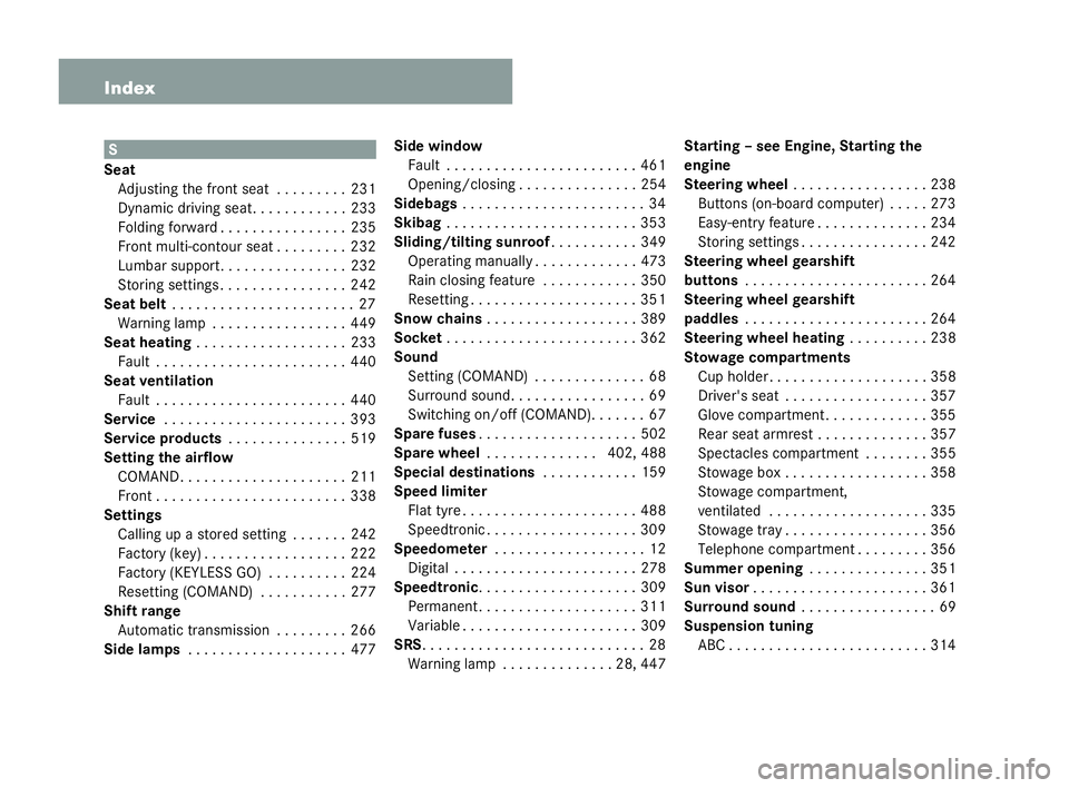 MERCEDES-BENZ CL COUPE 2006 User Guide 14 Index S
Seat Adjusti ngthefron tseat. .. . . . . . .231
Dyn amicdriving se at..... . . . . . . .233
Foldi ngforward . . . . . ..... . . . . . .235
Front multi-con tour seat ... . . . . . .232
Lu mb MERCEDES-BENZ CL COUPE 2006 User Guide 14 Index S
Seat Adjusti ngthefron tseat. .. . . . . . .231
Dyn amicdriving se at..... . . . . . . .233
Foldi ngforward . . . . . ..... . . . . . .235
Front multi-con tour seat ... . . . . . .232
Lu mb