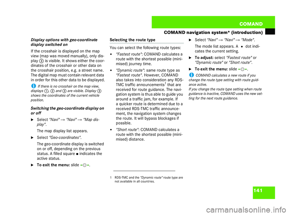 MERCEDES-BENZ CL COUPE 2006  Owners Manual 141
COM
AND
CO MAND navigati onsystem *(introduct ion)
Disp lay opt ions wit hgeo- coordin ate
displ ayswi tched on
If th ec ross ha iris displ ayed on themap
vi ew (m apwasmo vedma nually), onlydis-
