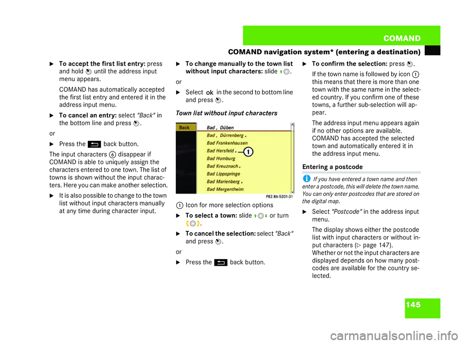 MERCEDES-BENZ CL COUPE 2006  Owners Manual 145
COM
AND
CO MAND navigation system* (entering adestina tion)
�6 Toaccept the firstlist entry: press
and hold nuntil the address input
me nuappears.
COM ANDhas automatically acce pted
the first list