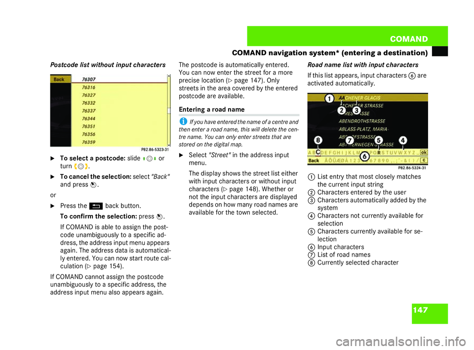 MERCEDES-BENZ CL COUPE 2006  Owners Manual 147
COM
AND
CO MAND navigation system* (entering adestina tion)
Postcode list with outinpu tch arac ters
�6 Toselec ta po stco de:slide qm ror
turn ym z.
�6 Tocancel theselec tion: sele ct"Back