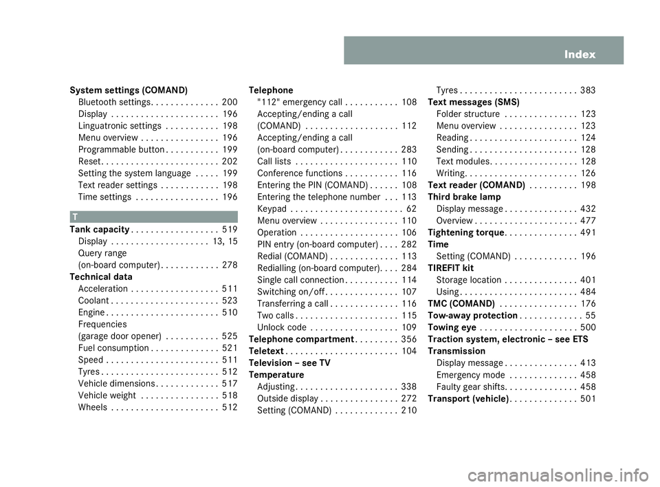 MERCEDES-BENZ CL COUPE 2006 User Guide 15
Index
System settin gs (COMA ND)
Bl ue tooth setting s...... . . . . . . . .200
Disp lay . . . . . . . . . . ..... . . . . . . .196
Li ngu atro nics ettings .... . . . . . . .198
Menu overvie w. . MERCEDES-BENZ CL COUPE 2006 User Guide 15
Index
System settin gs (COMA ND)
Bl ue tooth setting s...... . . . . . . . .200
Disp lay . . . . . . . . . . ..... . . . . . . .196
Li ngu atro nics ettings .... . . . . . . .198
Menu overvie w. .
