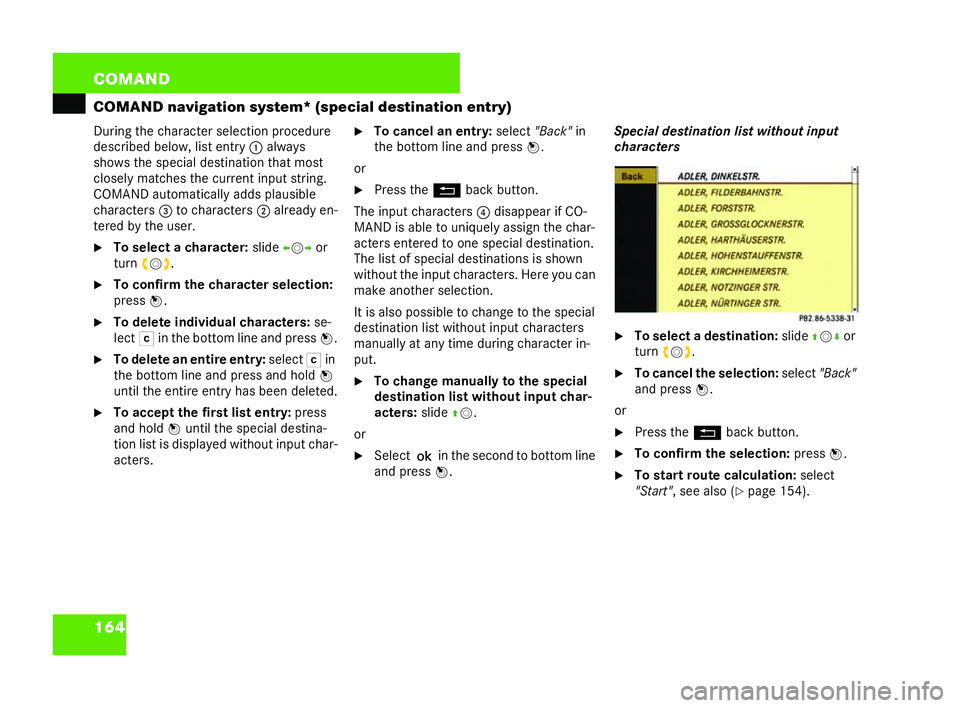 MERCEDES-BENZ CL COUPE 2006  Owners Manual 164 COM
AND
COM AND navigat ionsystem* (special destination ent ry)
During th echaracter sele ction pro cedu re
described bel ow, list entry
1always
sh ows the special desti nation tha tmo st
clo sely