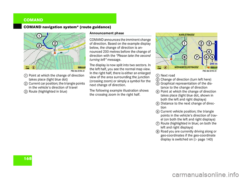 MERCEDES-BENZ CL COUPE 2006  Owners Manual 168 COM
AND
COMAND navigat ionsystem* (route guida nce)
1 Point atwh ich the cha nge of direction
takes pl ace (light blue dot)
2 Curr entca r pos itio n; the tri anglepo ints
in theve hicle's dir