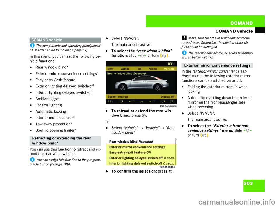 MERCEDES-BENZ CL COUPE 2006  Owners Manual 203
COM
AND
CO MA ND veh icle
i Theco mp onent sand opera ting princ iples of
COMAND ca nbe foun d on (
�=page 59).
In this menu, youc an set the fol lowing ve-
hicle functions:
�! Rear window blind*
