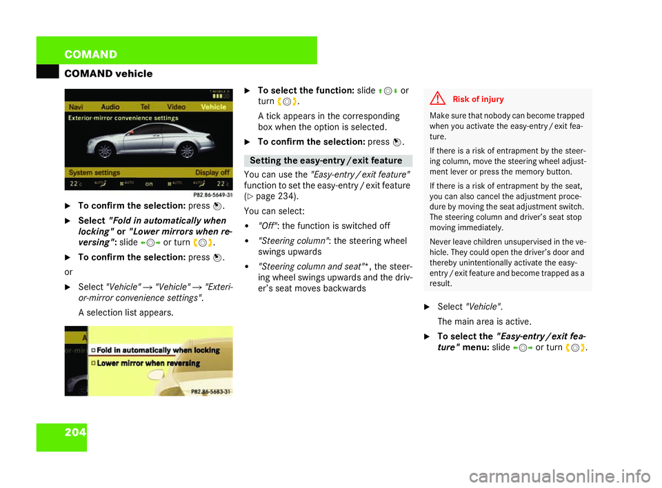 MERCEDES-BENZ CL COUPE 2006  Owners Manual 204 COM
AND
COMAND vehi cle
�6 Toconfirm the selec tion: press n.
�6 Select "Fold in auto maticall ywhen
lo ck ing" or"Lower mirrors when re-
versin g":slide om por tu rnym z.
�6 Tocon