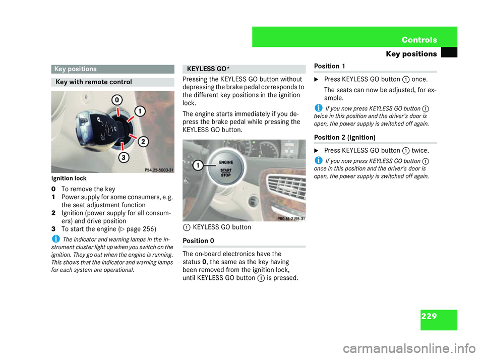 MERCEDES-BENZ CL COUPE 2006  Owners Manual 229
Con
trols
Key po sitions
Ig nition lock
0 Toremove thekey
1 Power supply forso me consu mers,e. g.
th esea tadjustment func tion
2 Ignition (pow ersupply for all consu m-
ers) and dr ive po sition