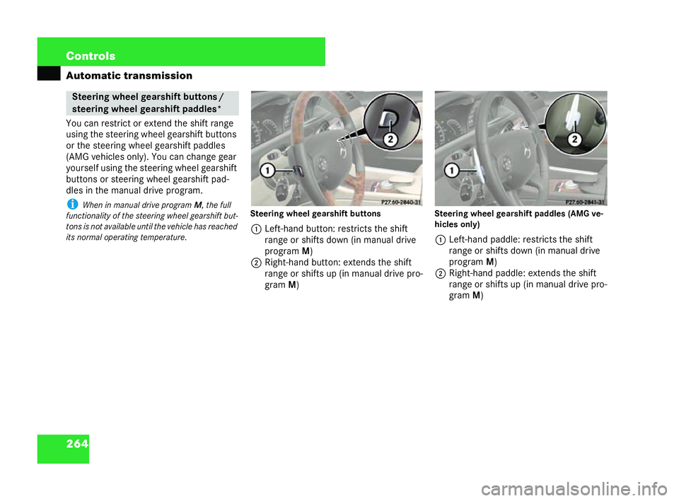 MERCEDES-BENZ CL COUPE 2006  Owners Manual 264 Con
trols
Au tomati ctra nsmi ssion
Yo u can rest rict or extend the shi ftrange
using th est eeri ngwheel gearsh ift bu ttons
or the steerin gwh eelgearsh ift pa ddles
(AM Gve hicl esonl y). Yo u