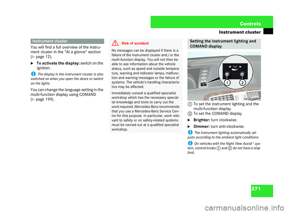 MERCEDES-BENZ CL COUPE 2006  Owners Manual 271
Con
trols
Instrumen tcluster
Yo uwi llfind afu llov erview ofthe in stru-
me ntclu ster in the "Ata glan ce" se ction
( �= page 12).
�6 To activate the dis play:switch on the
ig ni tion.
i