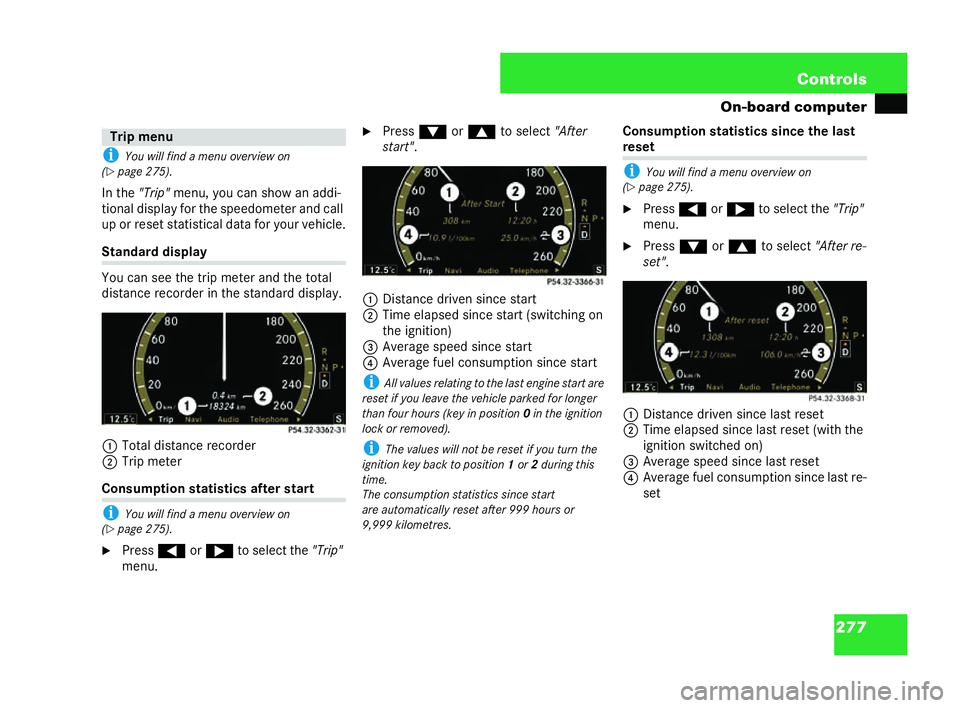MERCEDES-BENZ CL COUPE 2006  Owners Manual 277
Con
trols
On-board computer
.
i You will find a menu over view on
( �= page 275).
In the "Trip" me nu, youcan show an add i-
tiona ldisplay for the speedometer and call
up or reset st atis