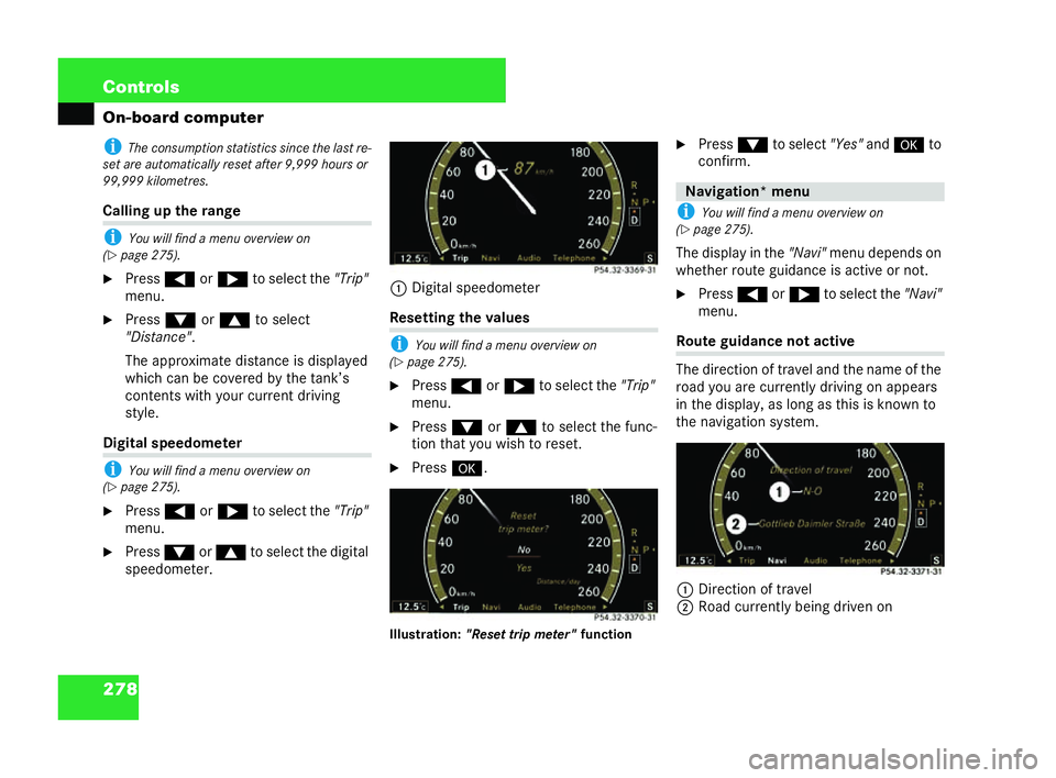MERCEDES-BENZ CL COUPE 2006  Owners Manual 278 Con
trols
On-board computer i
Theconsum ption statistics sinc et he lastre-
set are autom aticall yreset af ter 9,999 hours or
99,999 kilometres. Callin
gupthe range
i Youw ill find a menu over vi