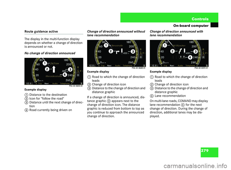 MERCEDES-BENZ CL COUPE 2006  Owners Manual 279
Con
trols
On-board computer Route guid
anceac tive
Th e displ ayin the multi-fu nc tio ndisplay
de pe nd son whe ther ach ang eof di rection
is anno unced or not.
No ch ange ofdire ction anno unce