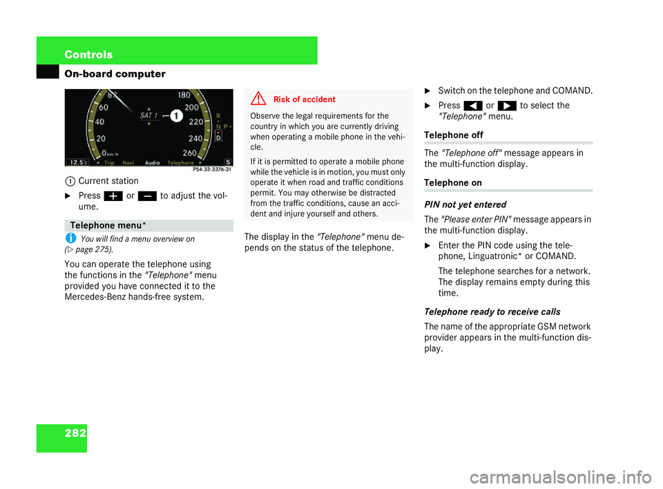 MERCEDES-BENZ CL COUPE 2006  Owners Manual 282 Con
trols
On-board computer
1 Curr entstat ion
�6 Press æorç toadjust the vol-
ume.
i Youw ill find a menu over view on
(�= page 275 ).
Yo uca n op erate the teleph oneusing
th ef unctions in th