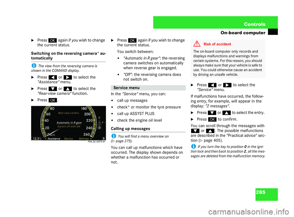 MERCEDES-BENZ CL COUPE 2006  Owners Manual 285
Con
trols
On-board computer
�6 Press #again if yo uwi sh tochan ge
th ecu rrent stat us.
Sw itchin gon ther ever sing came ra*au- tom
atical ly
i The view from thereversing camera is
sh ow nin the