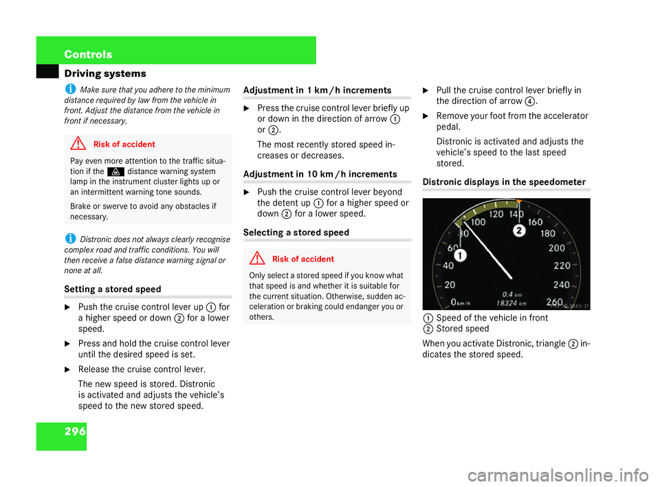 MERCEDES-BENZ CL COUPE 2006  Owners Manual 296 Con
trols
Driving systems
i Makesure tha tyo uadh ere to the mini mum
distanc erequire dbylaw from theve hicle in
fron t.Adju st the distan cefrom theve hiclein
fron tif ne cessary.
i Distroni cdo