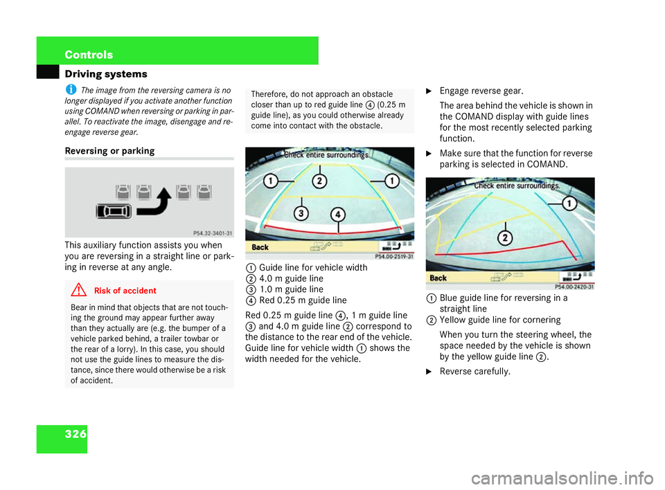 MERCEDES-BENZ CL COUPE 2006  Owners Manual 326 Con
trols
Driving systems
i Thei mage from the rev ersing camera is no
longer displayed if youac tiva te anothe rfu nc tion
using COMAN Dwh en rev ersing or parking in par-
allel .To reactivat eth