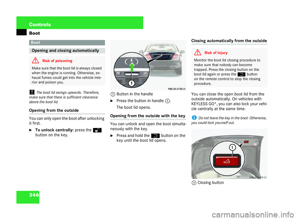 MERCEDES-BENZ CL COUPE 2006  Owners Manual 346 Con
trols
Boot
! Theb oot lid swings upwards .Therefore,
ma ke sur ethatth er eis suf fici ent clearance
above the boo tlid. Opening
from the out side
You can on lyope nthe boot after unlocking
it