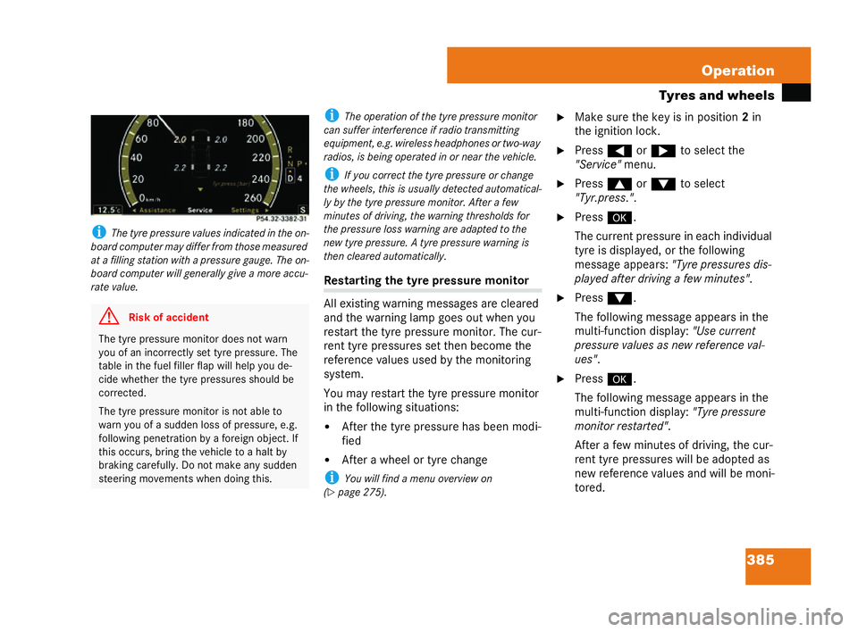 MERCEDES-BENZ CL COUPE 2006  Owners Manual 385
Operation
Ty res andwh eels
i Thetyre pressure values indi ca ted in theon-
board computermaydiffe r from those measured
at a filling station with a press urega uge. The on-
board computer will ge