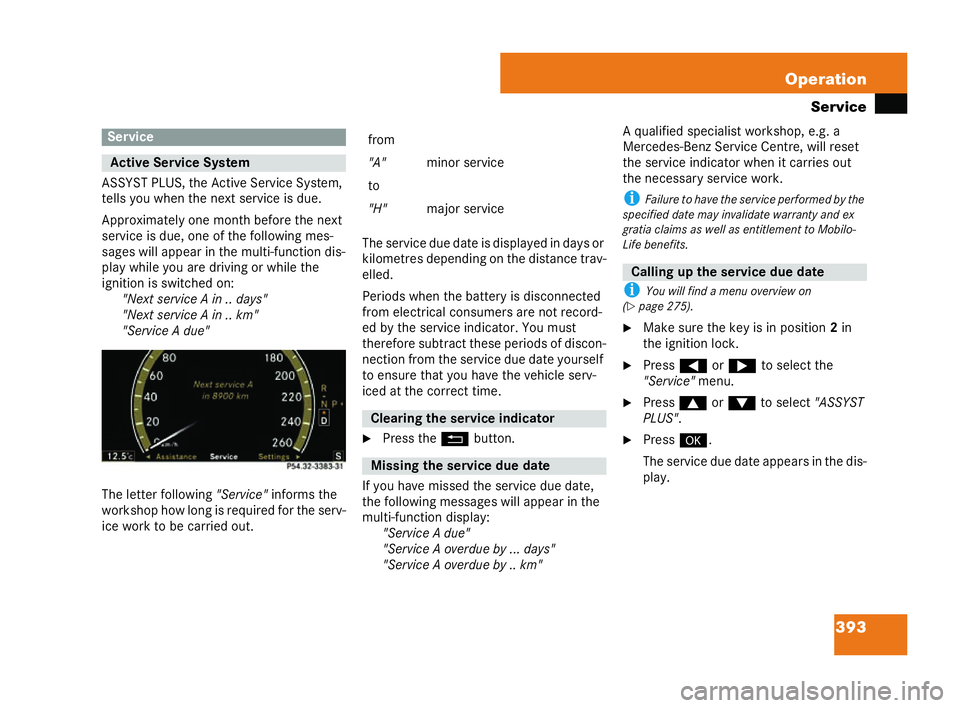MERCEDES-BENZ CL COUPE 2006  Owners Manual 393
Operation
Servi ce
AS SYST PLUS ,th eAc tiveService Syste m,
tells yo uwh en the next servic eisdue.
Appro xima telyone month be fore thenext
se rvice isdue, oneof the fo llowing mes-
sa ge sw ill