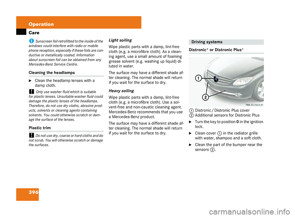 MERCEDES-BENZ CL COUPE 2006  Owners Manual 396 Operation
Ca
re i
Sunscr eenfoil re trofit tedto the inside of the
windows could int erfere wit hradioor mobile
phone rec eption, espec ially if these foil sare con-
duc tive or metallically coate