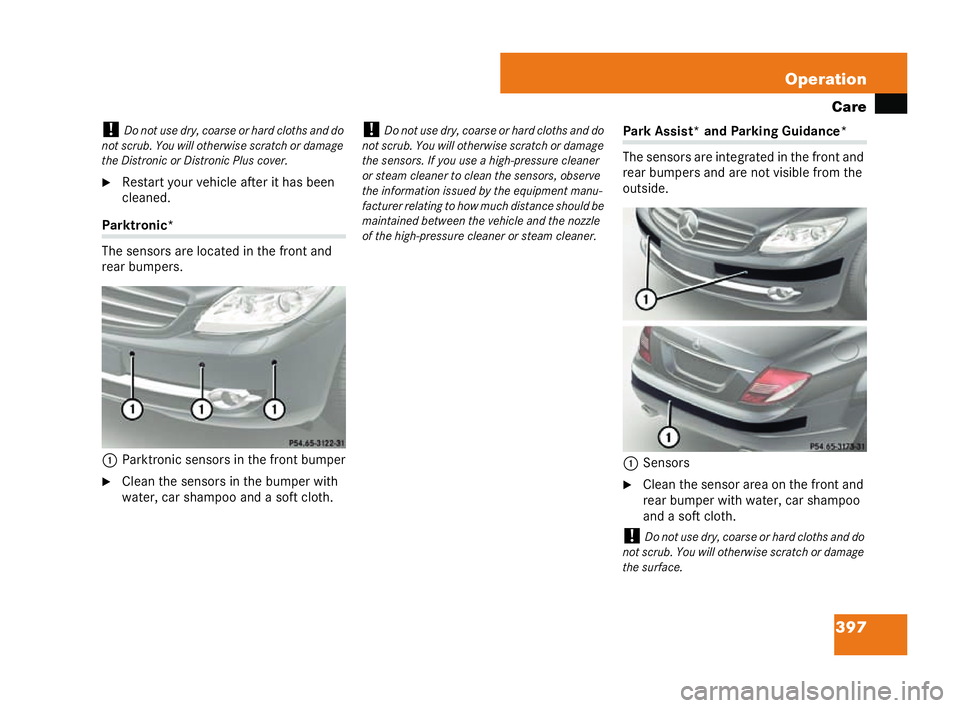 MERCEDES-BENZ CL COUPE 2006  Owners Manual 397
Operation
Care
! Donot use dry, coars eor hard clot hs and do
not sc rub. You will ot herwise sc ratcho r damage
th eDi stronic or Distronic Plus cover.
�6 Res tart your vehic leafter ithas been
c