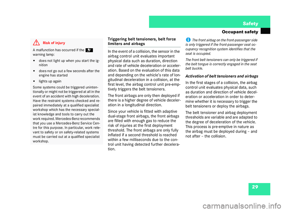 MERCEDES-BENZ CL COUPE 2006  Owners Manual 29
Safety
Oc cupa nt safety
Trig gering be lttensioners, belt force limiter
sand airbags
In theeve ntofacol lisi on , the sens or in the
ai rbag control unit evaluate simport ant
ph ysical data su cha