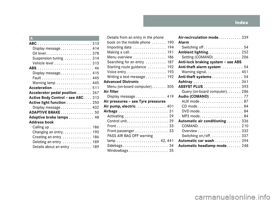 MERCEDES-BENZ CL COUPE 2006 Owners Manual 3
Index A
ABC ... . . . . . . . . . . . ..... . . . . . . .313
Di spl ayme ssag e. . ..... . . . . . . . .414
Oi lleve l.. . . . . . . . . ..... . . . . . . .378
Su spens ion tuning . ..... . . . . . MERCEDES-BENZ CL COUPE 2006 Owners Manual 3
Index A
ABC ... . . . . . . . . . . . ..... . . . . . . .313
Di spl ayme ssag e. . ..... . . . . . . . .414
Oi lleve l.. . . . . . . . . ..... . . . . . . .378
Su spens ion tuning . ..... . . . . .
