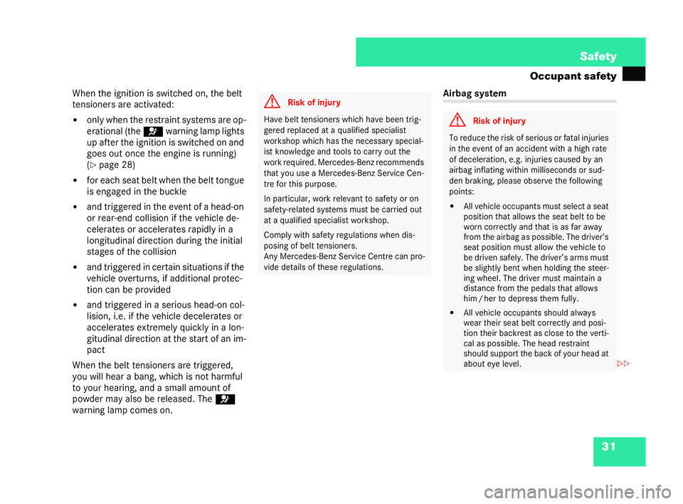 MERCEDES-BENZ CL COUPE 2006 Workshop Manual 31
Safety
Oc cupa nt safety
Wh en the igni tion issw itche don, the belt
tensi oners ar eactivated:
�! onlyw henth erestr aint syste msare op-
er ationa l (the = warninglamp li ghts
up after the ignit