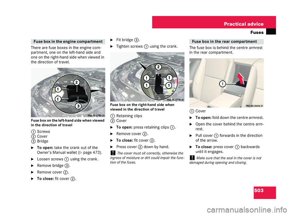 MERCEDES-BENZ CL COUPE 2006  Owners Manual 503
Practical advice
Fuses
Th ere are fuse bo xesin the engi necom-
pa rtm ent,on eon theleft-h an dside and
one on the right- hand side when view ed in
the direction of tr avel.
Fuse boxon th eleft -