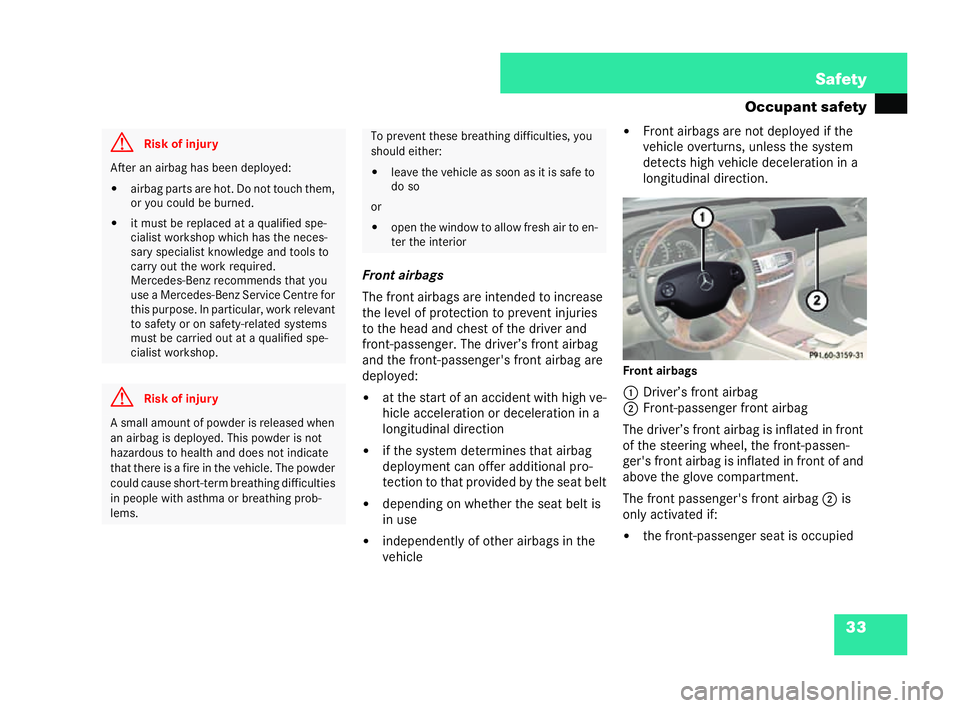 MERCEDES-BENZ CL COUPE 2006 Workshop Manual 33
Safety
Oc cupa nt safety
Fr on tairbags
Th efront airbags areintended to incr ease
the leve lof protecti onto prevent inju ries
to the he ad and chest of the driver and
fr ont-passenger. Thedriver