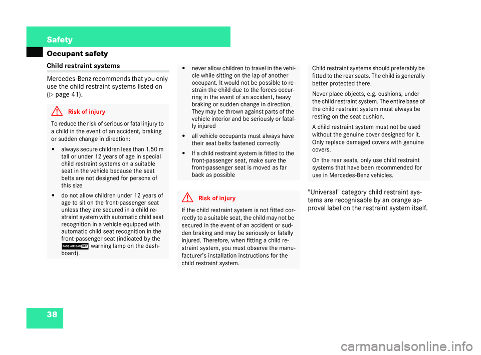 MERCEDES-BENZ CL COUPE 2006 Workshop Manual 38 Safety
Oc
cupant safety Ch
ild restraint syst ems
Mercedes -Ben zre co mm ends th atyou only
use the chi ldrestra intsyst ems list edon
( �= page 41).
"Universal"ca tegory childrestraint sy