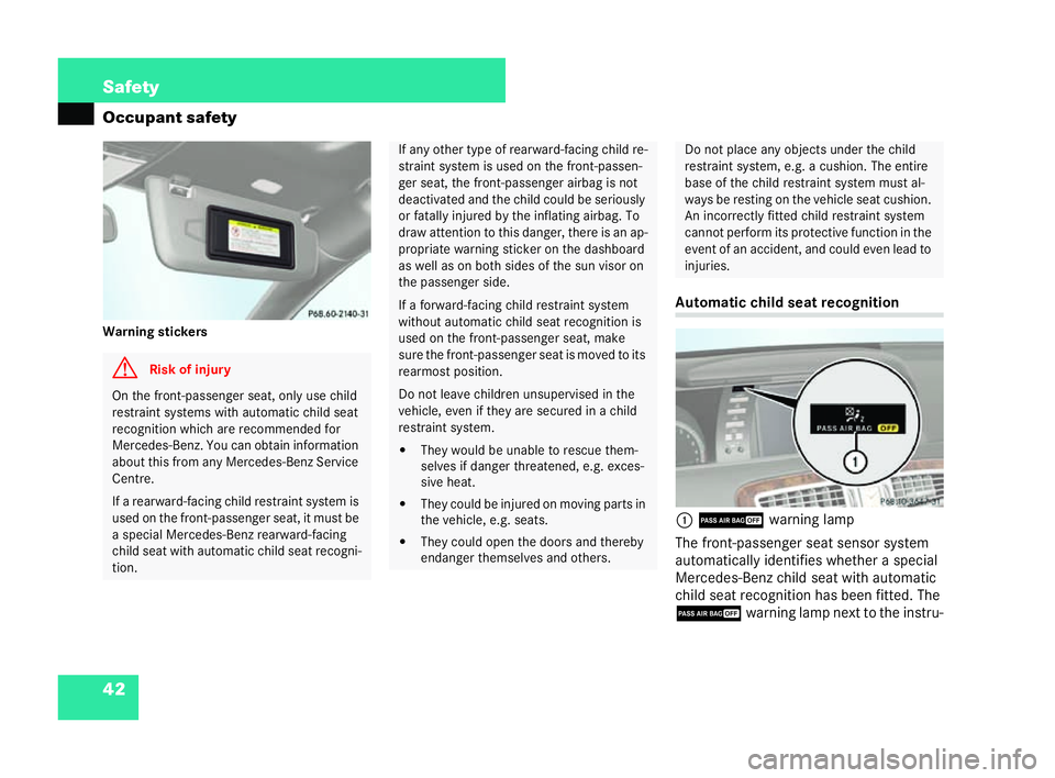 MERCEDES-BENZ CL COUPE 2006 Repair Manual 42 Safety
Oc
cupant safety
Wa rningstick ers Automa
tic ch ildseat rec ognition
1 9 warning lamp
Th ef ront-passeng erseat sens or system
au toma tica lly iden tifies whethe raspecial
Mercede s-Be nz 