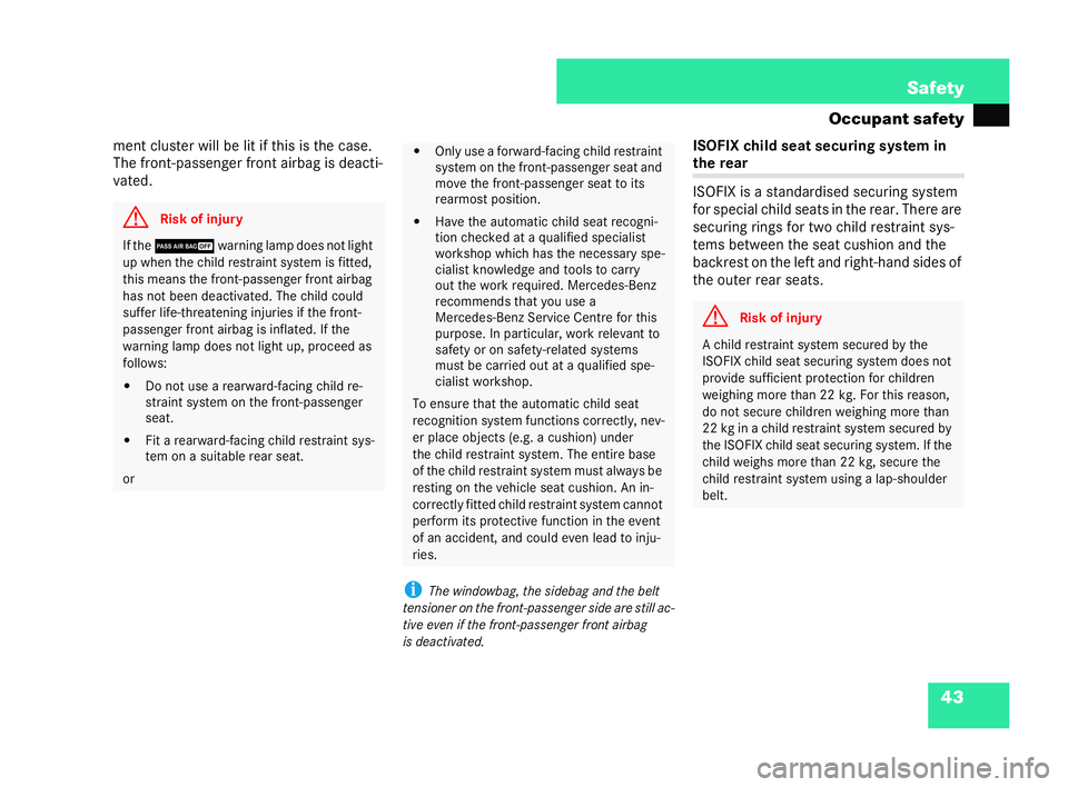 MERCEDES-BENZ CL COUPE 2006 Repair Manual 43
Safety
Oc cupa nt safety
me ntclu ster wil lbe lit ifthi sis th eca se.
The front -pas se nger fron tairbag isdeac ti-
vate d.
iThe windowb ag,th e sidebag and theb elt
te nsioner on the fron t-pas