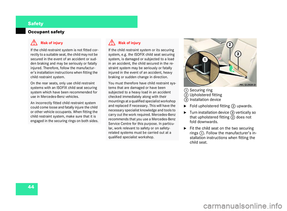 MERCEDES-BENZ CL COUPE 2006 Repair Manual 44 Safety
Oc
cupant safety
1Securing ring
2 Upho lsteredfitting
3 Inst allati ondevice
�6 Foldupho lstered fitting 2upwa rds.
�6 Turn installation devi ce3 vertica lly so
that upholster edfitting 2doe