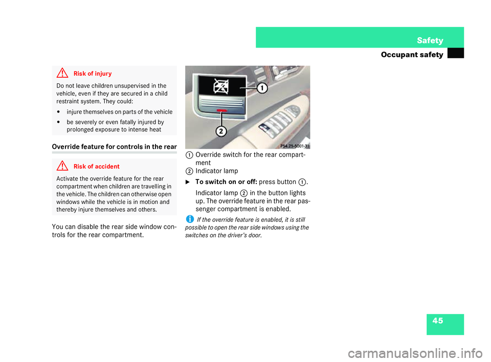 MERCEDES-BENZ CL COUPE 2006 Repair Manual 45
Safety
Oc cupa nt safety Ov
erride feat ur efor controls inthe rear
Yo uca ndisable the rear side window con-
trols for the re arcompar tment. 1
Ove rride sw itchfor the rear compart-
ment
2 Indic 