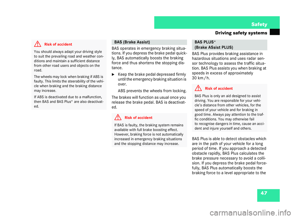 MERCEDES-BENZ CL COUPE 2006 Repair Manual 47
Safety
Driving safety sys tems
BA Sop era tesin em erge ncybrakin gsitua-
tion s.If you depre ssthebrake pedal qui ck-
ly ,BA Sau tom atica lly boost sthe braki ng
fo rce and thus shortens thestopp