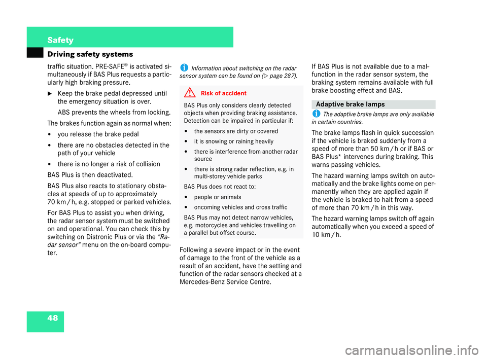MERCEDES-BENZ CL COUPE 2006 Repair Manual 48 Safety
Driving safety sys
tems
tra ffic situation. PRE-SAFE ®
is ac tiv ated si-
mu ltane ouslyif BA SPlus reque sts a parti c-
ul ar ly high braking pressure.
�6 Keep the brake pedaldepressed unt