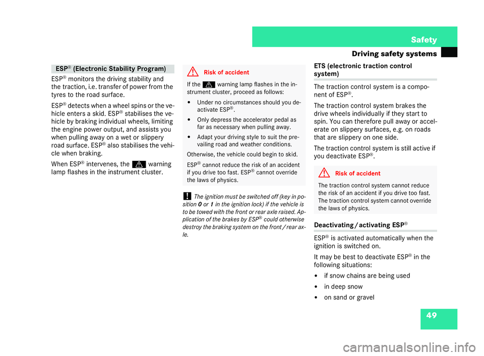 MERCEDES-BENZ CL COUPE 2006 Repair Manual 49
Safety
Driving safety sys tems
ESP ®
mo nito rs the driving stab ility and
the tr action ,i.e .tra nsferof power from the
tyres to the road surf ace.
ESP ®
dete ctswh en awhe elsp inso rthe ve-
h