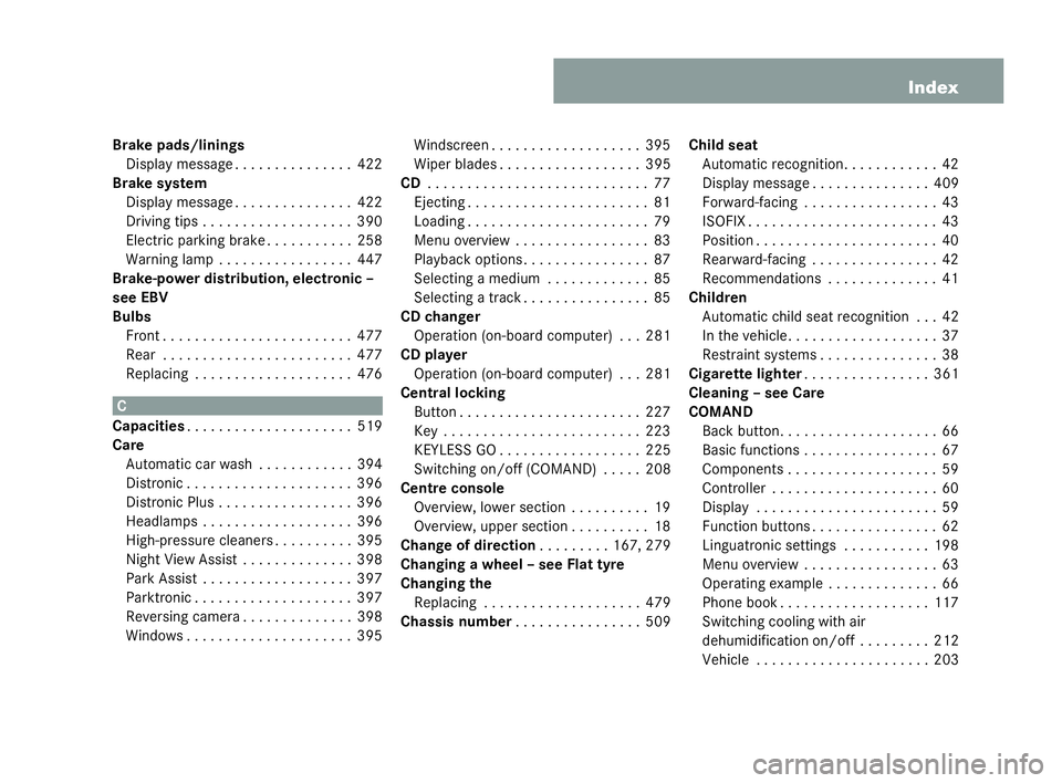MERCEDES-BENZ CL COUPE 2006 Owners Manual 5
Index
Br ak epads/l inings
Disp laymessag e. . ..... . . . . . . . .422
Br ak esy stem
Disp laymessag e. . ..... . . . . . . . .422
Dr iving tips . . . . . . . ..... . . . . . . .390
El ec tric park MERCEDES-BENZ CL COUPE 2006 Owners Manual 5
Index
Br ak epads/l inings
Disp laymessag e. . ..... . . . . . . . .422
Br ak esy stem
Disp laymessag e. . ..... . . . . . . . .422
Dr iving tips . . . . . . . ..... . . . . . . .390
El ec tric park