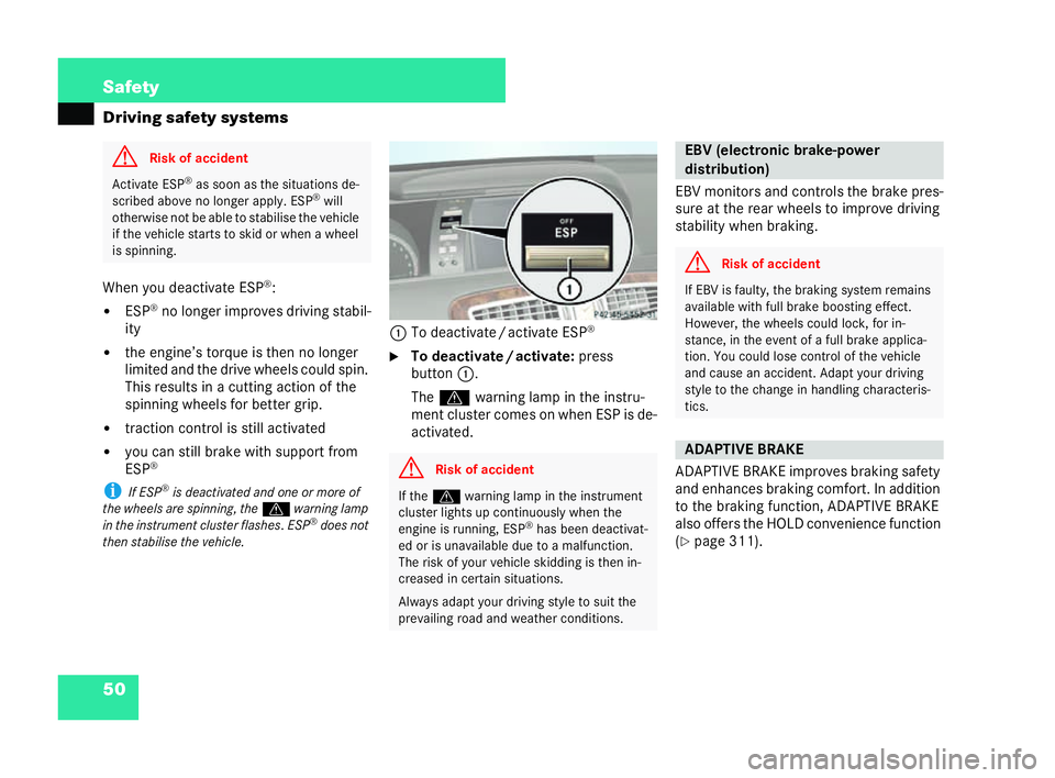 MERCEDES-BENZ CL COUPE 2006 Manual PDF 50 Safety
Driving safety sys
tems
Whe nyo u deact ivat eESP ®
:
�! ESP ®
no longe rim prove sdr ivin gst abil-
ity
�! the engine’s torque isthen no longer
li mi ted and the dri vewheels could spin