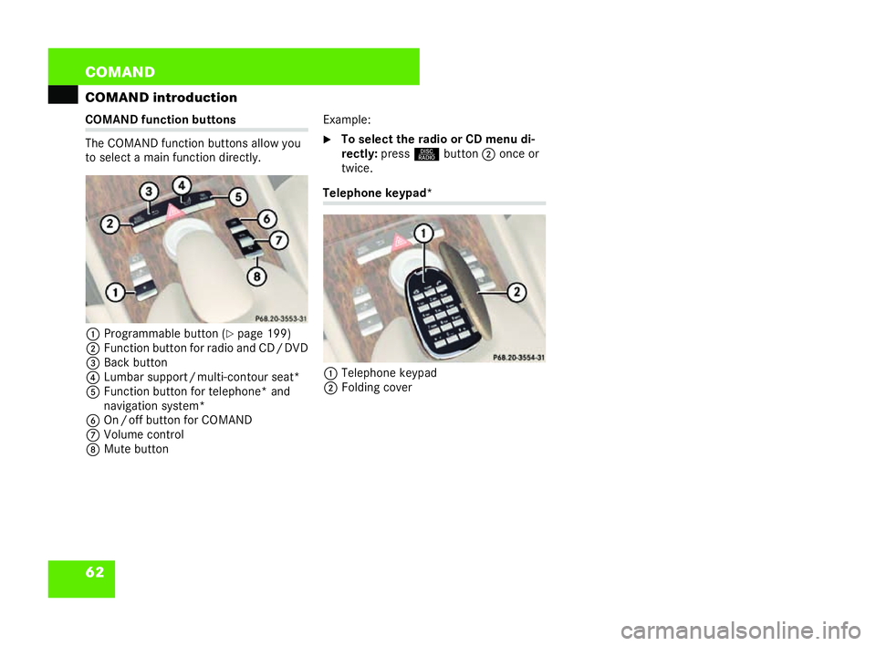 MERCEDES-BENZ CL COUPE 2006 Manual Online 62 COM
AND
COMAND introduc tion COMAN
Dfunc tion butto ns
Th eCOMA NDfunction buttons allow you
to select a mainfunc tion directly.
1 Programmable butto n (
�=page 199)
2 Function button forra dio and