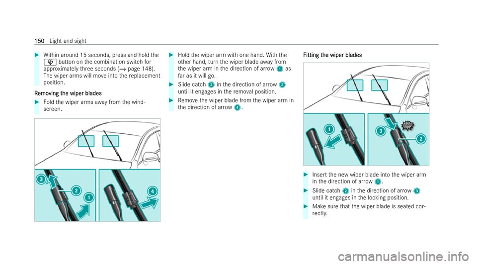 MERCEDES-BENZ CLA SHOOTING BRAKE 2021  Owners Manual #
Within around 15 seconds, press and hold the
î button on the combination switch for
appr oximately thre e seconds (/ page 148).
The wiper arms will mo veinto there placement
position.
R
R emo
emo v