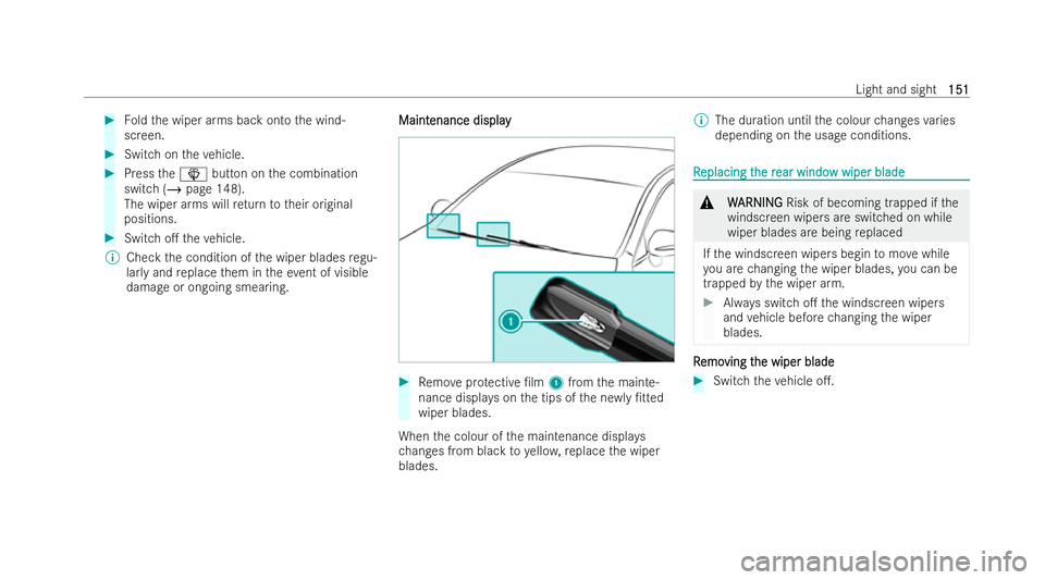 MERCEDES-BENZ CLA SHOOTING BRAKE 2021  Owners Manual #
Foldthe wiper arms back onto the wind-
screen. #
Switch on theve hicle. #
Press theî button on the combination
switch (/ page 148).
The wiper arms will return totheir original
positions. #
Switch o