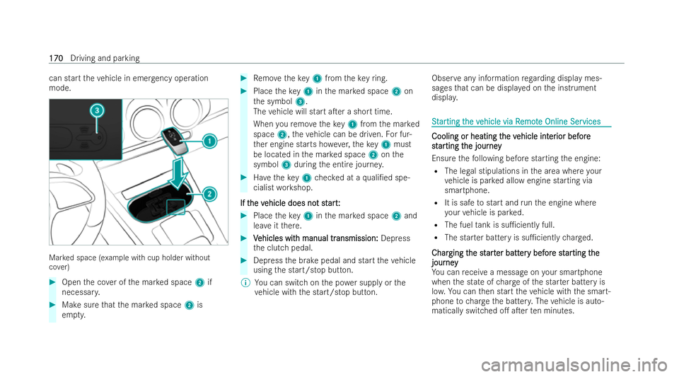 MERCEDES-BENZ CLA SHOOTING BRAKE 2021  Owners Manual can start
theve hicle in emer gency ope ration
mode. Mar
ked space (e xample with cup holder without
co ver) #
Open the co ver of the mar ked space 2if
necessar y. #
Make sure that the mar ked space 2