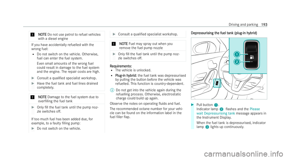 MERCEDES-BENZ CLA SHOOTING BRAKE 2021  Owners Manual *
N
NO
OTE
TE Do not use petrol torefuel vehicles
with a diesel engine If
yo u ha veacciden tally refuelled wi th the
wrong fuel:
R Do not switch on theve hicle. Otherwise,
fuel can enter the fuel sys