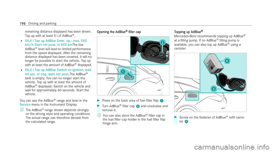 MERCEDES-BENZ CLA SHOOTING BRAKE 2021  Owners Manual re
maining distance displa yed has been driven.
To p up with at least 5 l of AdBlue ®
.
R XX,X l Top up AdBlue Emer. op.: max. XXX
km/h Start not poss. in XXX kmThe low
AdBlue ®
leve l will lead tol