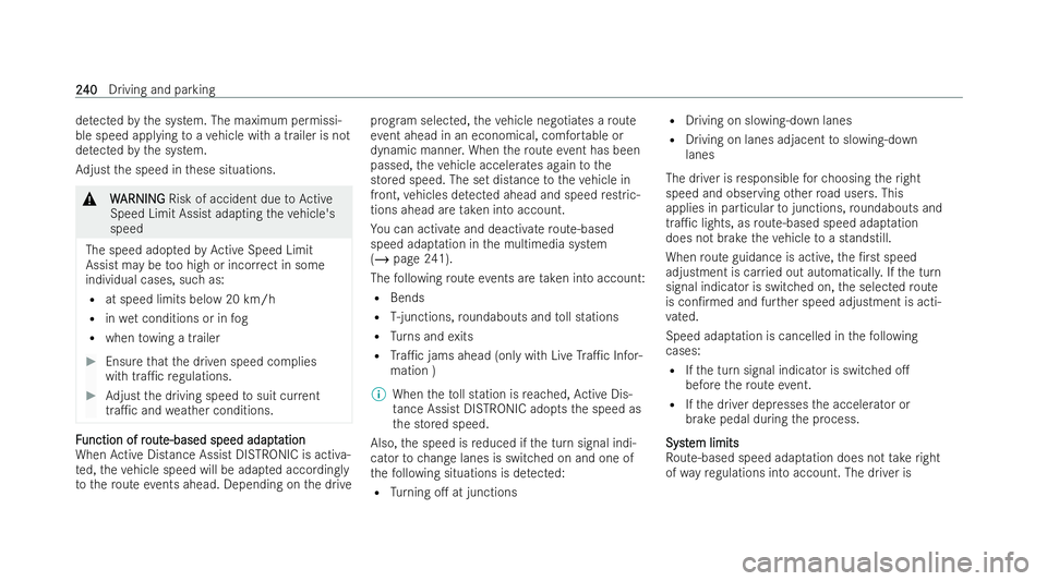 MERCEDES-BENZ CLA SHOOTING BRAKE 2021  Owners Manual de
tected bythe system. The maximum permissi-
ble speed applying toave hicle with a trailer is not
de tected bythe system.
Ad just the speed in these situations. &
W
WARNING
ARNING Risk of accident du