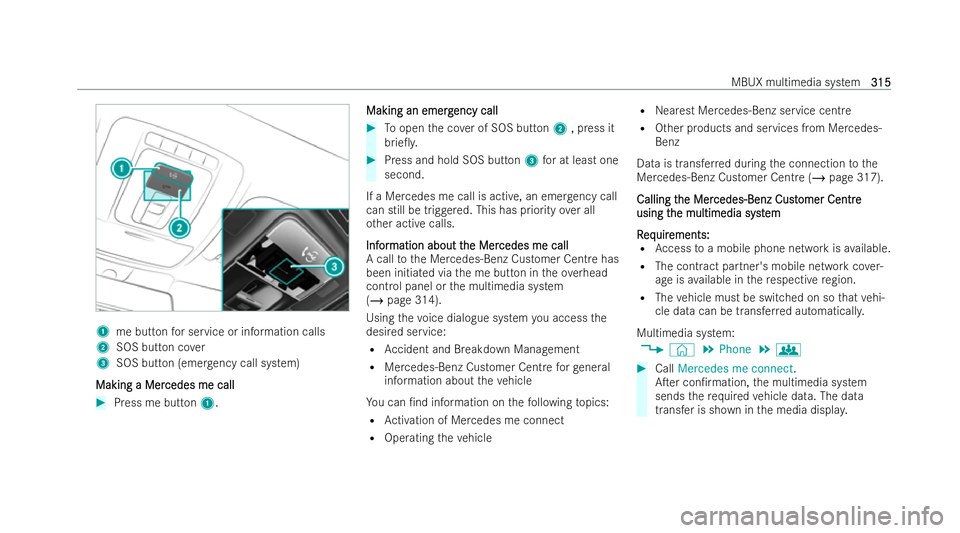 MERCEDES-BENZ CLA SHOOTING BRAKE 2021  Owners Manual 1
me button for service or information calls
2 SOS button co ver
3 SOS button (eme rgency call system)
Making a Mer
Making a Mer cedes me call
cedes me call #
Press me button 1. Making an emerg
Making