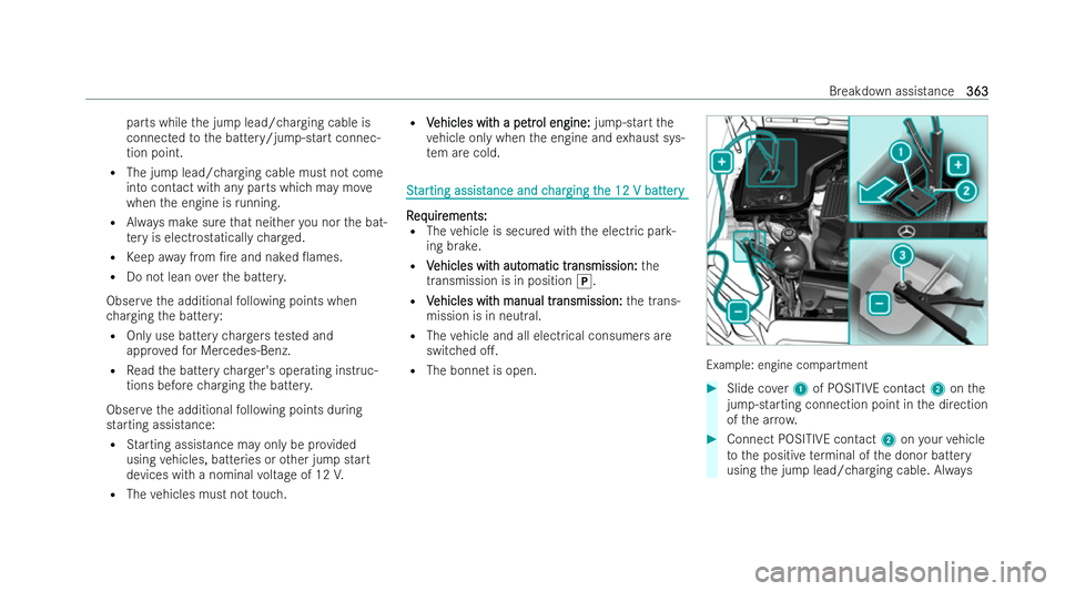 MERCEDES-BENZ CLA SHOOTING BRAKE 2021  Owners Manual parts while
the jump lead/charging cable is
connected tothe battery/jump-start connec-
tion point.
R The jump lead/charging cable must not come
into contact with any parts which may mo ve
when the eng