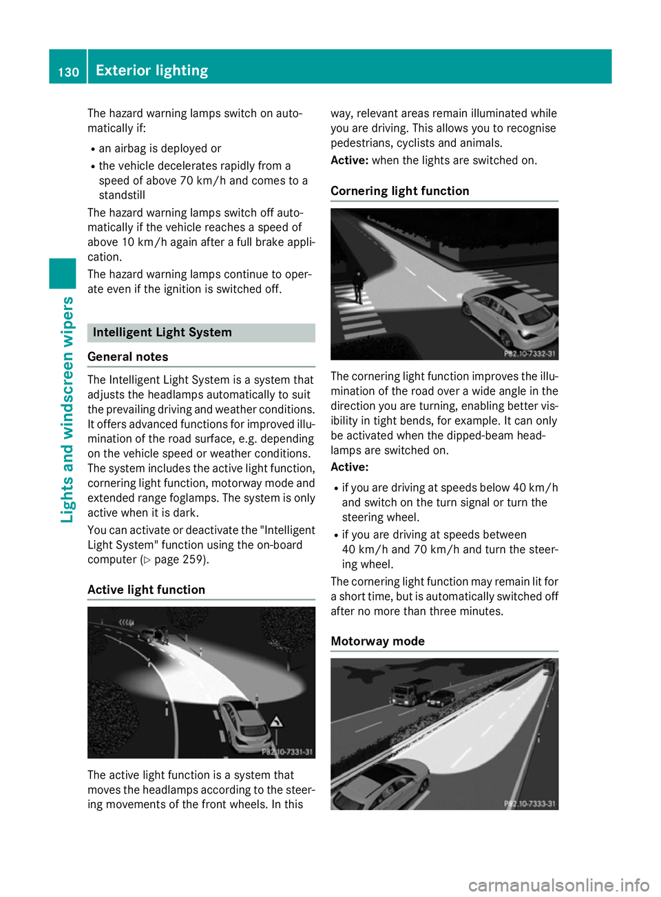 MERCEDES-BENZ CLA SHOOTING BRAKE 2015 Owners Manual The hazard warning lamps switch on auto-
matically if:
R an airbag is deployed or
R the vehicle decelerates rapidly from a
speed of above 70 km/h and comes to a
standstill
The hazard warning lamps swi MERCEDES-BENZ CLA SHOOTING BRAKE 2015 Owners Manual The hazard warning lamps switch on auto-
matically if:
R an airbag is deployed or
R the vehicle decelerates rapidly from a
speed of above 70 km/h and comes to a
standstill
The hazard warning lamps swi