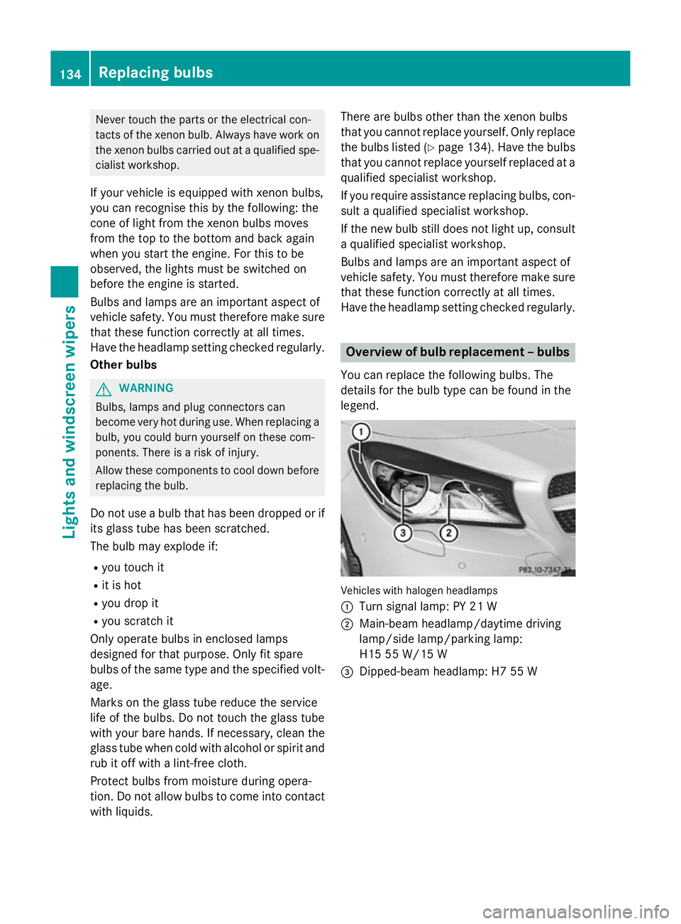 MERCEDES-BENZ CLA SHOOTING BRAKE 2015 Owners Manual Never touch the parts or the electrical con-
tacts of the xenon bulb. Always have work on the xenon bulbs carried out at a qualified spe- cialist workshop.
If your vehicle is equipped with xenon bulbs MERCEDES-BENZ CLA SHOOTING BRAKE 2015 Owners Manual Never touch the parts or the electrical con-
tacts of the xenon bulb. Always have work on the xenon bulbs carried out at a qualified spe- cialist workshop.
If your vehicle is equipped with xenon bulbs
